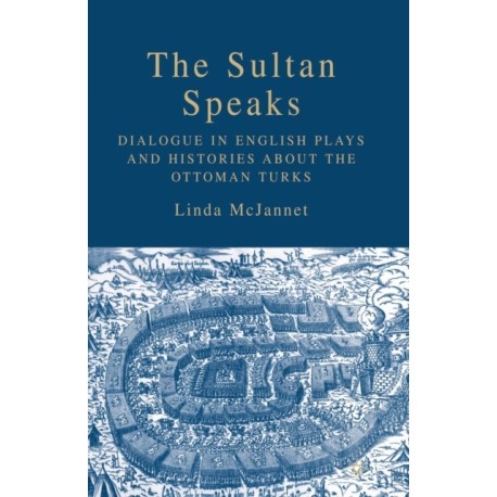 The Sultan Speaks: Dialogue in English Plays and Histories about the Ottoman Turks
