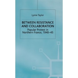 Between Resistance and Collabration: Popular Protest in Northern France 1940-45