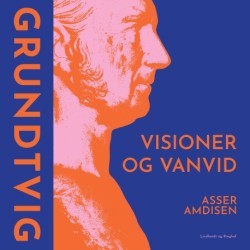 Grundtvig - Visioner og vanvid
