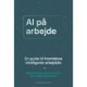 AI på arbejde: En guide til fremtidens intelligente arbejdsliv
