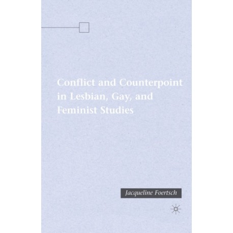 Conflict and Counterpoint in Lesbian, Gay, and Feminist Studies