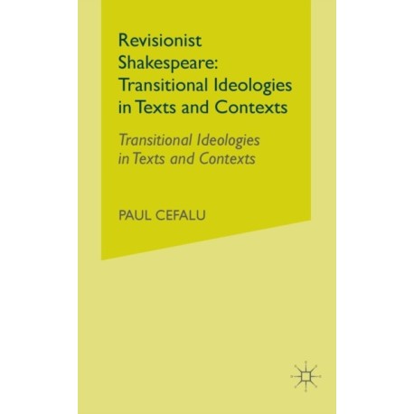 Revisionist Shakespeare: Transitional Ideologies in Texts and Contexts