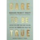 Dare to Be True: Defeat the Lies That Bind You and Live Out the Truth That Frees You