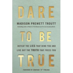Dare to Be True: Defeat the Lies That Bind You and Live Out the Truth That Frees You