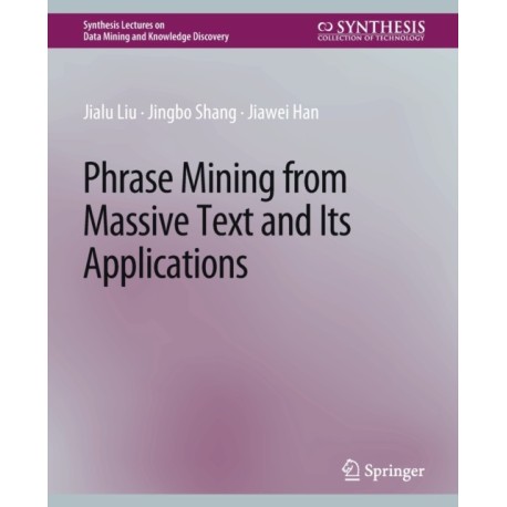 Phrase Mining from Massive Text and Its Applications