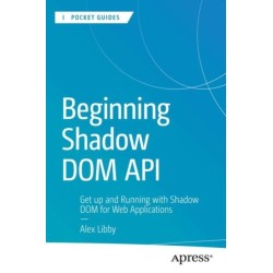 Beginning Shadow DOM API: Get Up and Running with Shadow DOM for Web Applications