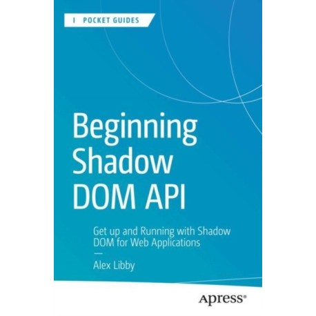 Beginning Shadow DOM API: Get Up and Running with Shadow DOM for Web Applications