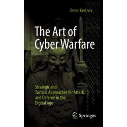 The Art of Cyber Warfare: Strategic and Tactical Approaches for Attack and Defense in the Digital Age