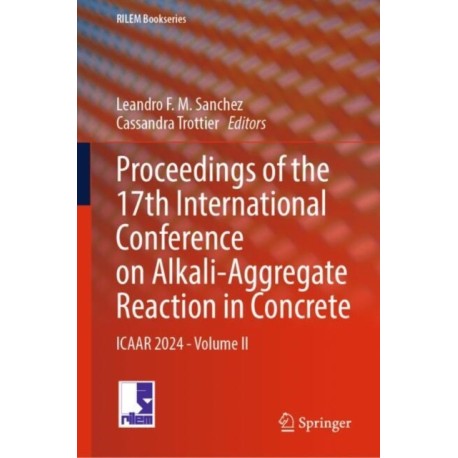 Proceedings of the 17th International Conference on Alkali-Aggregate Reaction in Concrete: ICAAR 2024 - Volume II