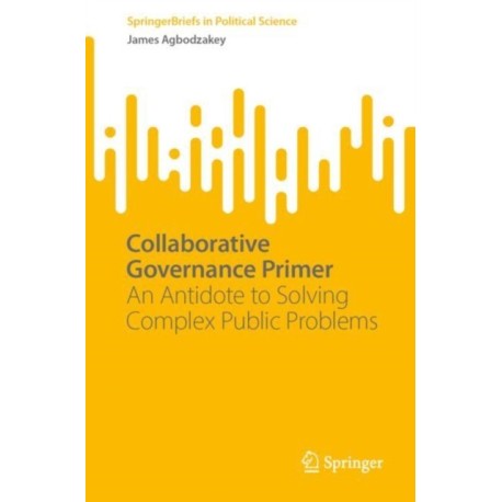 Collaborative Governance Primer: An Antidote to Solving Complex Public Problems