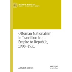 Ottoman Nationalism in Transition from Empire to Republic, 1908–1931
