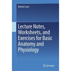 Lecture Notes, Worksheets, and Exercises for Basic Anatomy and Physiology