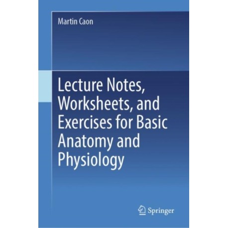 Lecture Notes, Worksheets, and Exercises for Basic Anatomy and Physiology