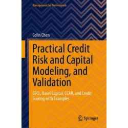 Practical Credit Risk and Capital Modeling, and Validation: CECL, Basel Capital, CCAR, and Credit Scoring with Examples