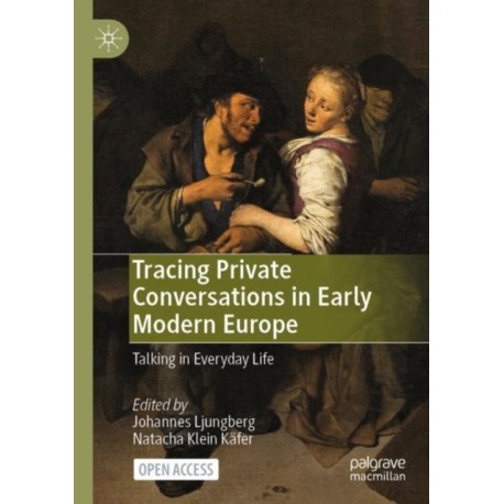 Tracing Private Conversations in Early Modern Europe: Talking in Everyday Life