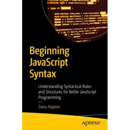 Beginning JavaScript Syntax: Understanding Syntactical Rules and Structures for Better JavaScript Programming