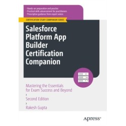 Salesforce Platform App Builder Certification Companion: Mastering the Essentials for Exam Success and Beyond