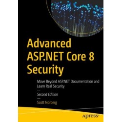 Advanced ASP.NET Core 8 Security: Move Beyond ASP.NET Documentation and Learn Real Security