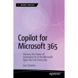 Copilot for Microsoft 365: Harness the Power of Generative AI in the Microsoft Apps You Use Every Day