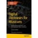 Digital Electronics for Musicians: Build Intuitive Electronics and Electroacoustic Music Interfaces