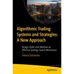 Algorithmic Trading Systems and Strategies:  A New Approach: Design, Build, and Maintain an Effective Strategy Search Mechanism