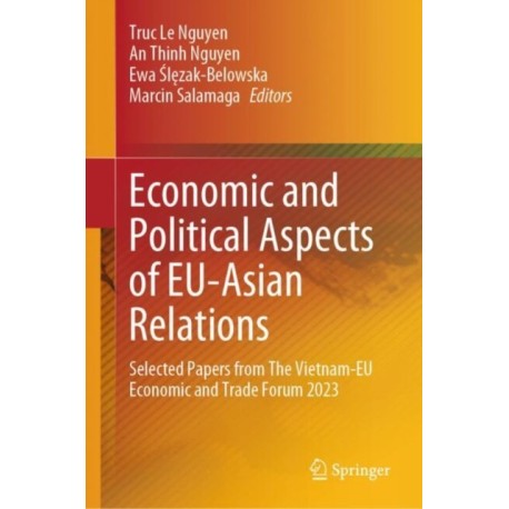 Economic and Political Aspects of EU-Asian Relations: Selected Papers from The Vietnam-EU Economic and Trade Forum 2023
