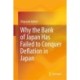 Why the Bank of Japan Has Failed to Conquer Deflation in Japan