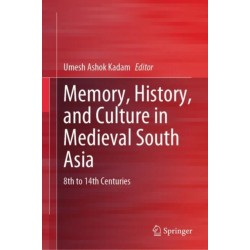 Memory, History, and Culture in Medieval South Asia: 8th to 14th Centuries