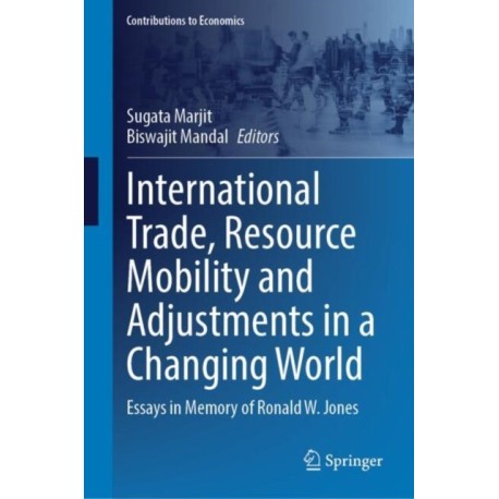 International Trade, Resource Mobility and Adjustments in a Changing World: Essays in Memory of Ronald W. Jones