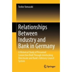 Relationships Between Industry and Bank in Germany: A Historical Study of Personnel Connection Built Through Interlocking Directorate and Bank’s Advisory Council System