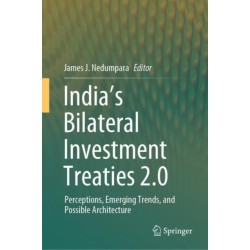 India’s Bilateral Investment Treaties 2.0: Perceptions, Emerging Trends, and Possible Architecture