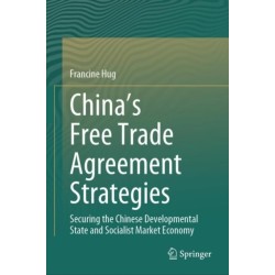 China’s Free Trade Agreement Strategies: Securing the Chinese Developmental State and Socialist Market Economy