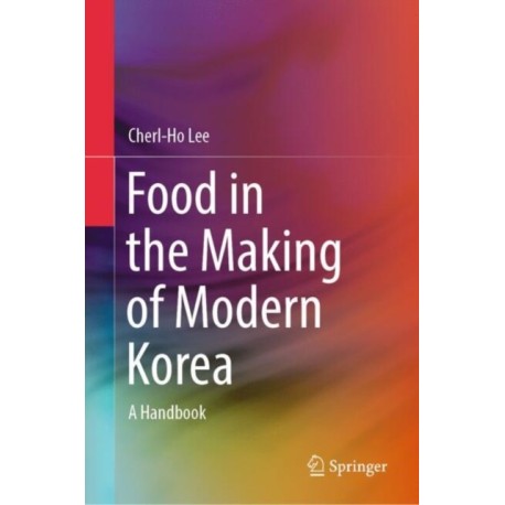 Food in the Making of Modern Korea: A Handbook
