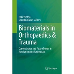 Biomaterials in Orthopaedics & Trauma: Current Status and Future Trends in Revolutionizing Patient Care