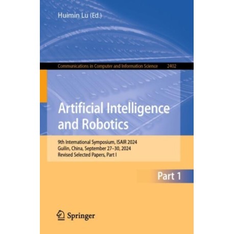 Artificial Intelligence and Robotics: 9th International Symposium, ISAIR 2024, Guilin, China, September 27–30, 2024, Revised Selected Papers, Part I