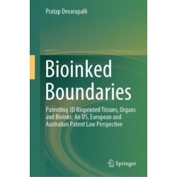Bioinked Boundaries: Patenting 3D Bioprinted Tissues, Organs and Bioinks: An US, European and Australian Patent Law Perspective