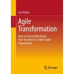Agile Transformation: How to Successfully Shape Your Transition to a More Agile Organization