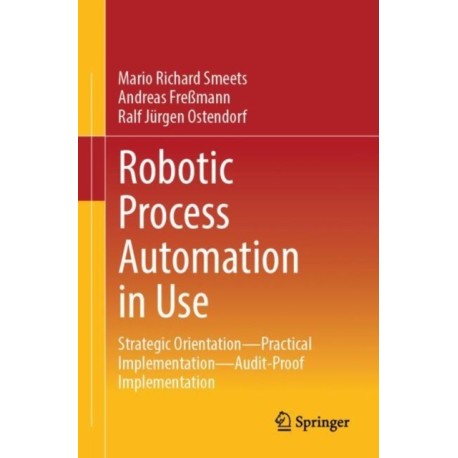 Robotic Process Automation in Use: Strategic Orientation - Practical Implementation - Audit-Proof Implementation