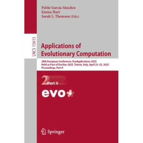 Applications of Evolutionary Computation: 28th European Conference, EvoApplications 2025, Held as Part of EvoStar 2025, Trieste, Italy, April 23–25, 2025, Proceedings, Part II