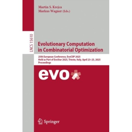 Evolutionary Computation in Combinatorial Optimization: 25th European Conference, EvoCOP 2025, Held as Part of EvoStar 2025, Trieste, Italy, April 23–25, 2025, Proceedings