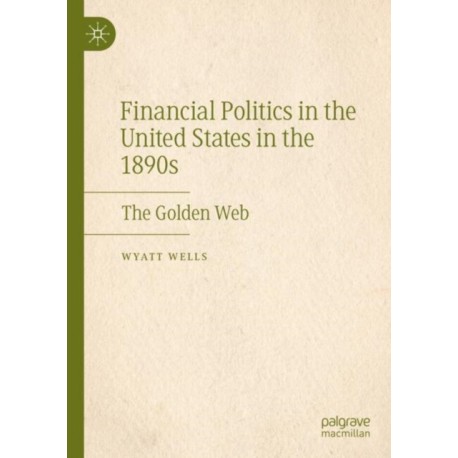 Financial Politics in the United States in the 1890s: The Golden Web