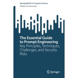The Essential Guide to Prompt Engineering: Key Principles, Techniques, Challenges, and Security Risks