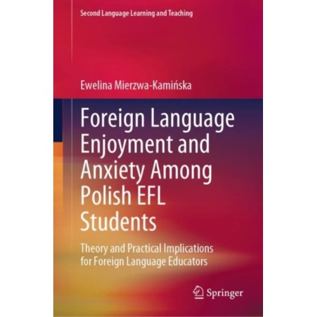 Foreign Language Enjoyment and Anxiety Among Polish EFL Students: Theory and Practical Implications for Foreign Language Educators