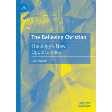 The Believing Christian: Theology’s New Opportunities