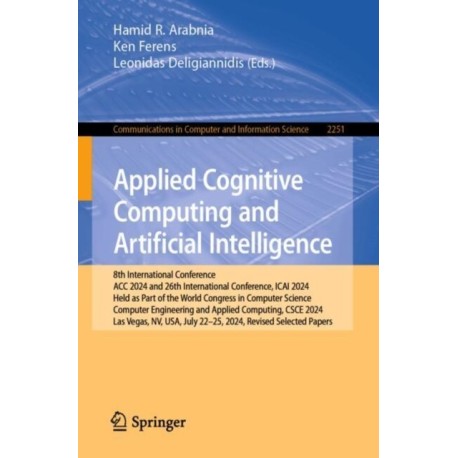Applied Cognitive Computing and Artificial Intelligence: 8th International Conference, ACC 2024, and 26th International Conference, ICAI 2024, Held as Part of the World Congress in Computer Science, Computer Engineering and Applied Computing, CSCE 2024, L