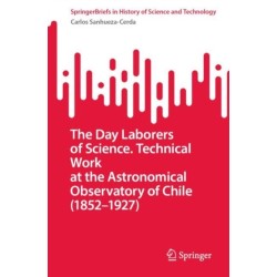 The Day Laborers of Science. Technical Work at the Astronomical Observatory of Chile (1852–1927)