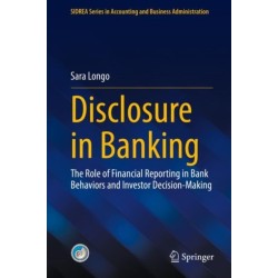 Disclosure in Banking: The Role of Financial Reporting in Bank Behaviors and Investor Decision-Making