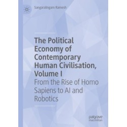The Political Economy of Contemporary Human Civilisation, Volume I: From the Rise of Homo Sapiens to AI and Robotics