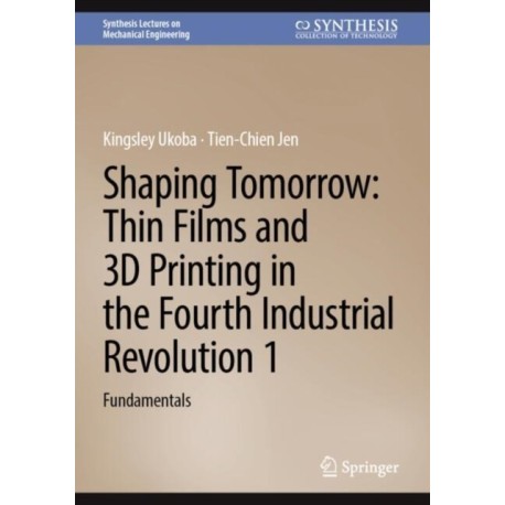 Shaping Tomorrow: Thin Films and 3D Printing in the Fourth Industrial Revolution 1: Fundamentals