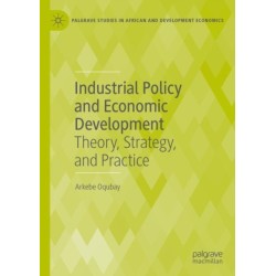 Industrial Policy and Economic Development: Theory, Strategy, and Practice